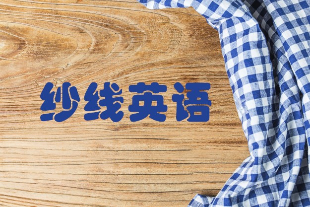 纺织服装基础英语阅读,外贸纱线纺织英语口语