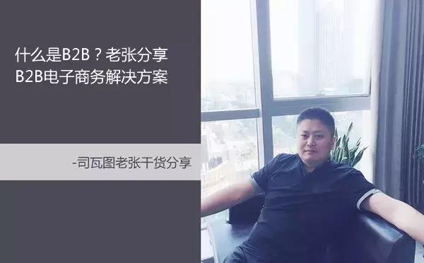 什么是B2B？老张分享B2B电子商务解决方案