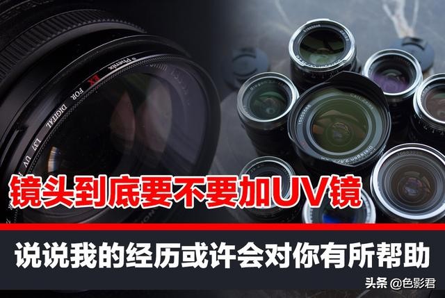 镜头有必要加uv镜吗,镜头必须加uv镜片吗