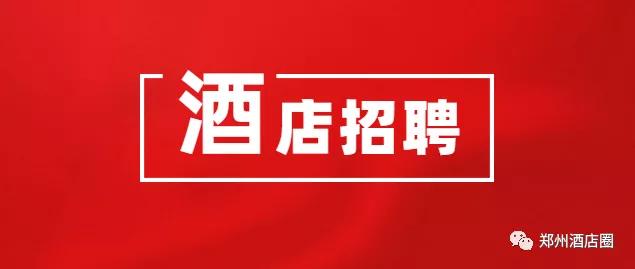 郑州最新酒店招聘最近三天,河南酒店店长最新招聘信息