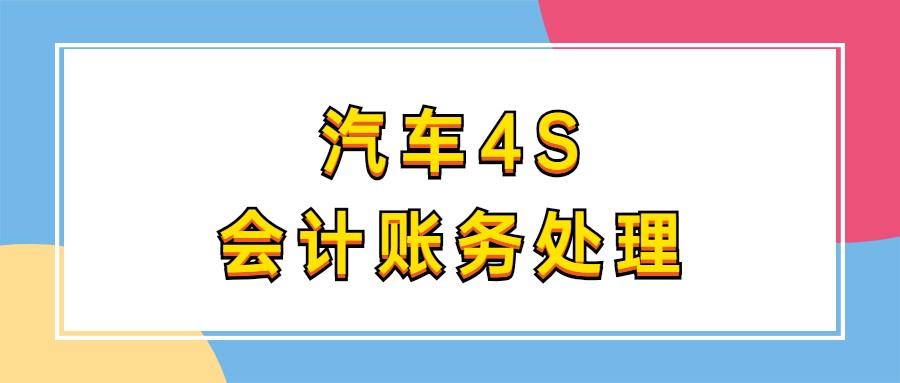 同为汽车4S会计，为何她工资比我高1500？看她的账务处理，我懂了