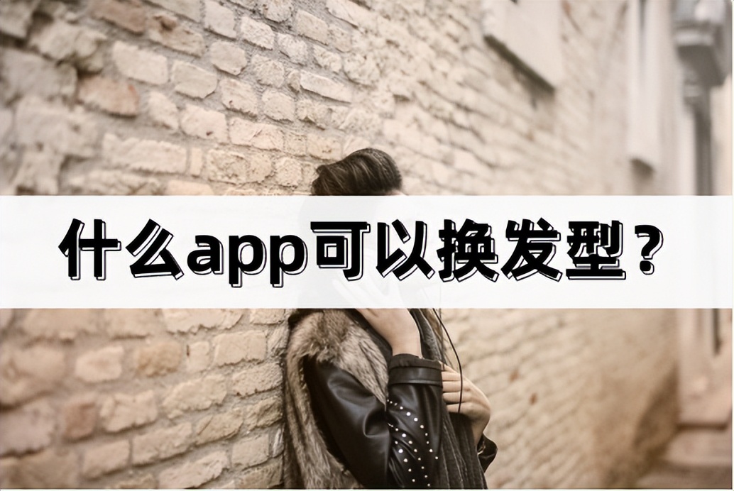 试发型的软件app哪个好,换发型app哪个好用免费的