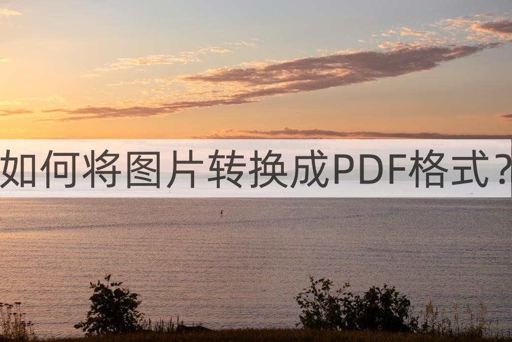 如何把图片转换成PDF格式,怎么把图片保存为pdf格式