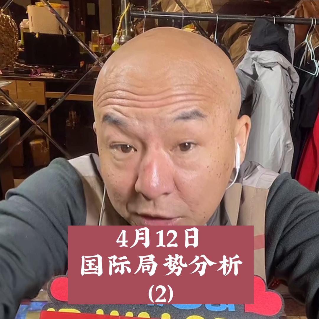 4月12日最新国际局势分析（2）首席国哥直播间产品都在...