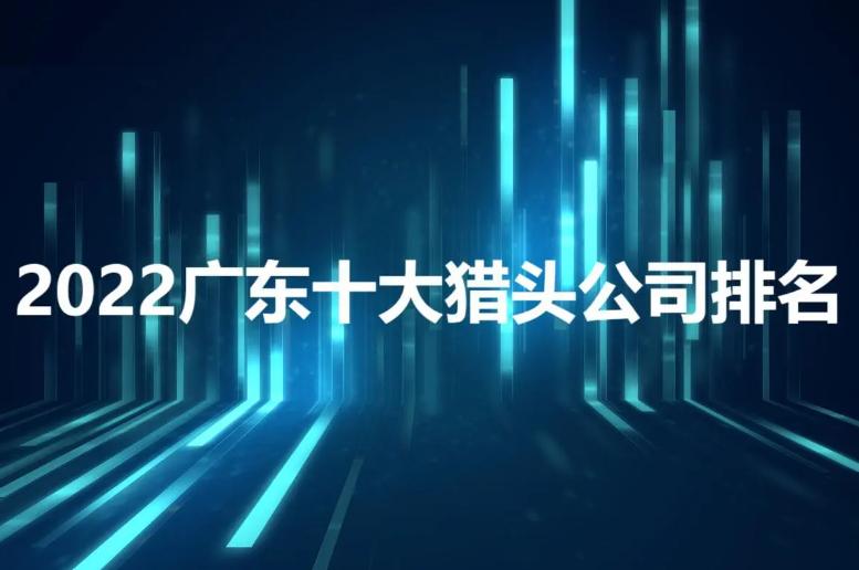 广东十大猎头公司排行榜,国内十大猎头公司排行榜最新排名
