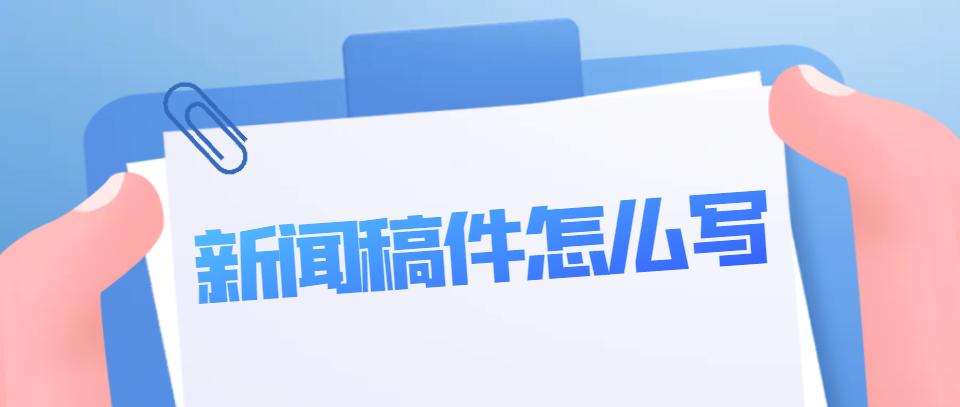 新闻稿子该如何写,发表新闻稿件怎么写
