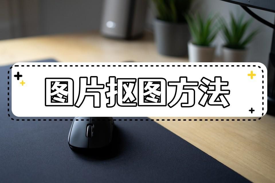 图片抠图怎么抠改字,图片抠图怎么抠导入电脑