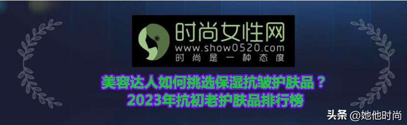美容护肤品补水保湿抗衰老,怎样挑选紧致抗皱护肤品