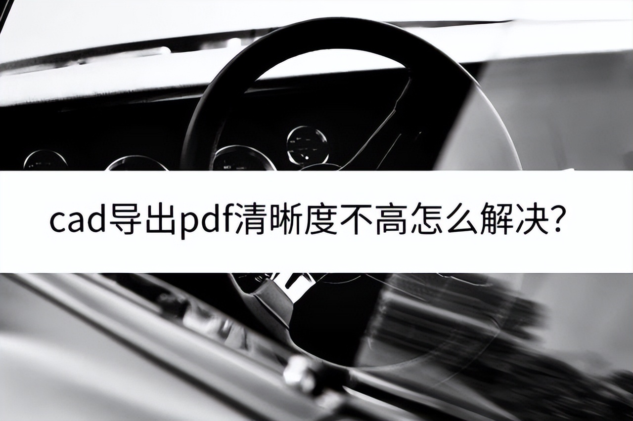 cad导出pdf打印不清楚怎么办,cad导出pdf怎么不显示填充