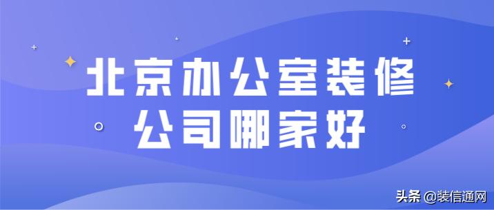 北京办公室写字楼装修公司哪家好,北京办公室装修设计公司哪家专业