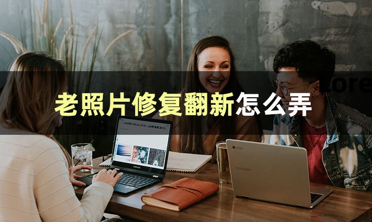 免费老照片翻新修复软件哪个好,看不清的老照片修复用什么软件